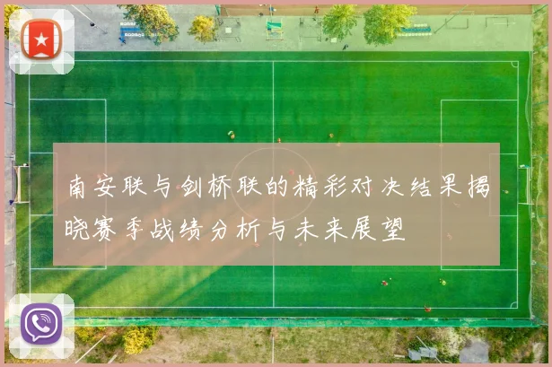 南安联与剑桥联的精彩对决结果揭晓赛季战绩分析与未来展望